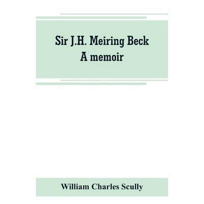 按需印刷Sir J.H. Meiring Beck; a memoir[9789389265934]