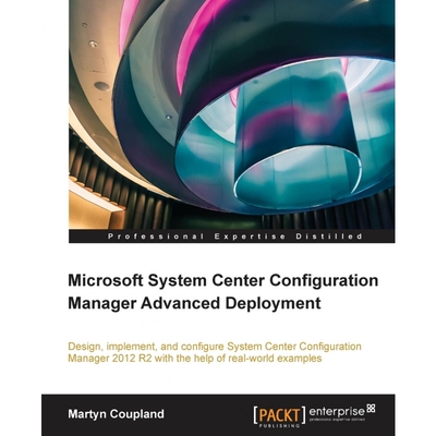 按需印刷不退不换Microsoft System Center Configuration Manager Advanced Deployment[9781782172086]