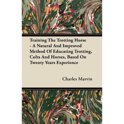 预订Training The Trotting Horse - A Natural And Improved Method Of Educating Trotting, Colts And Horses,