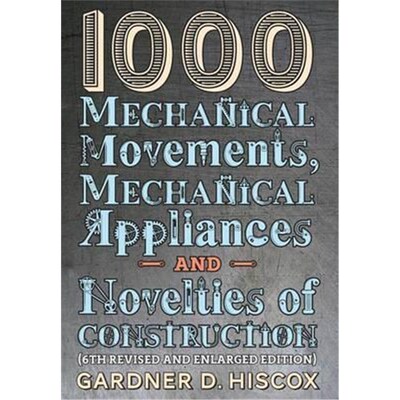 预订不退不换1000 Mechanical Movements, Mechanical Appliances and Novelties of Construction (6th revised and enlarged edi