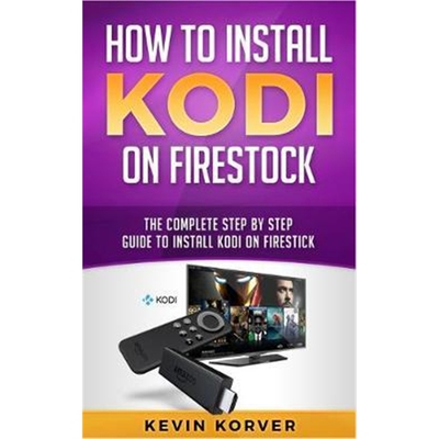 预订How to Install Kodi on Firestick:The Complete Step-by-Step Guide To Installing Kodi on Firestick