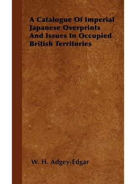 按需印刷A Catalogue Of Imperial Japanese Overprints And Issues In Occupied British Territories[9781446504109]