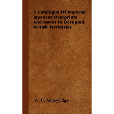 按需印刷不退不换A Catalogue Of Imperial Japanese Overprints And Issues In Occupied British Territories[9781446504109]