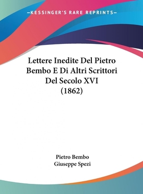 按需印刷Lettere Inedite Del Pietro Bembo E Di Altri Scrittori Del Secolo XVI (1862)[9781104140694]
