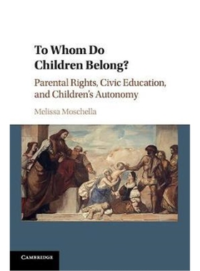 按需印刷To Whom Do Children Belong?:Parental Rights, Civic Education, and Children's Autonomy[9781316605004]