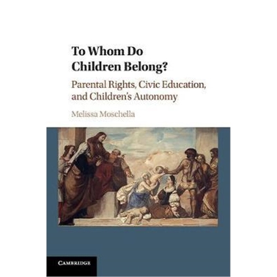 按需印刷To Whom Do Children Belong?:Parental Rights, Civic Education, and Children's Autonomy[9781316605004]