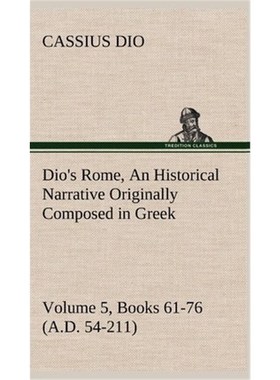 预订Dio's Rome, Volume 5, Books 61-76 (A.D. 54-211) An Historical Narrative Originally Composed in Greek During The Reig