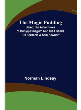 预订不退不换The Magic Pudding; Being the Adventures of Bunyip Bluegum and His Friends Bill Barnacle & Sam Sawnof