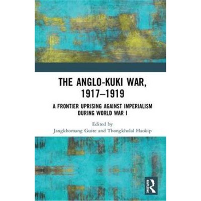 按需印刷不退不换The Anglo-Kuki War, 1917-1919:A Frontier Uprising against Imperialism during World War I[9781138507043]