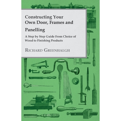 预订Constructing Your Own Door, Frames and Panelling - A Step by Step Guide from Choice of Wood to Finis