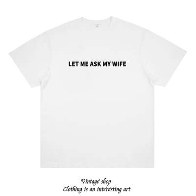 问我老婆 LET ME ASK MY WIFE 趣味设计英文印花纯棉短袖百搭T恤
