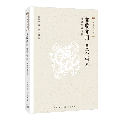兼收并用.莫不崇拜:陈高华说元朝 陈高华著；党宝海编 中国通史社科 生活.读书.新知三联书店兼收并用莫不崇奉(陈高华说元朝)