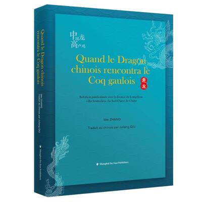 Quand le dragon chinois rencontra le coq gaulois:relation prédestinée avec la france de longzhou ville f上海远东出版社