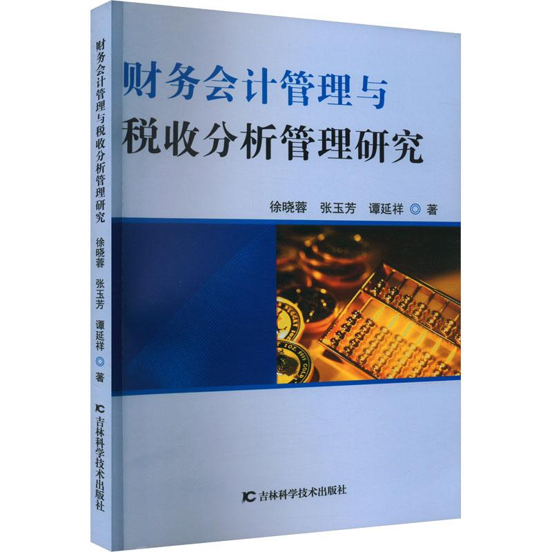 【官方正版】 财务会计管理与税收分析管理研究 9787557883157 徐晓蓉, 张玉芳, 谭延祥著 吉林科学技术出版社