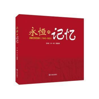 【官方正版】 永恒的记忆(苏联红军在旅大1945-1955) 9787550509030 无 大连出版社