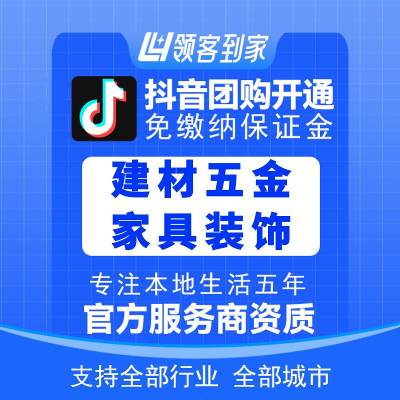 抖音建材五金家具装饰团购开通主体报白定向邀约入驻认准领客到家
