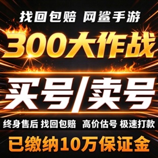 300大作战成品号账号买全皮肤全神皮高氪号高v霸服榜一卖回 收号