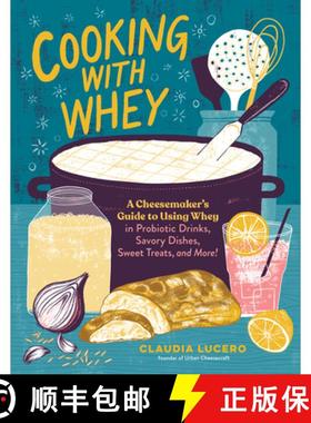 【3-4周达】Cooking with Whey: A Cheesemaker's Guide to Using Whey to Make Probiotic Drinks, Savory Di... [9781635862638]