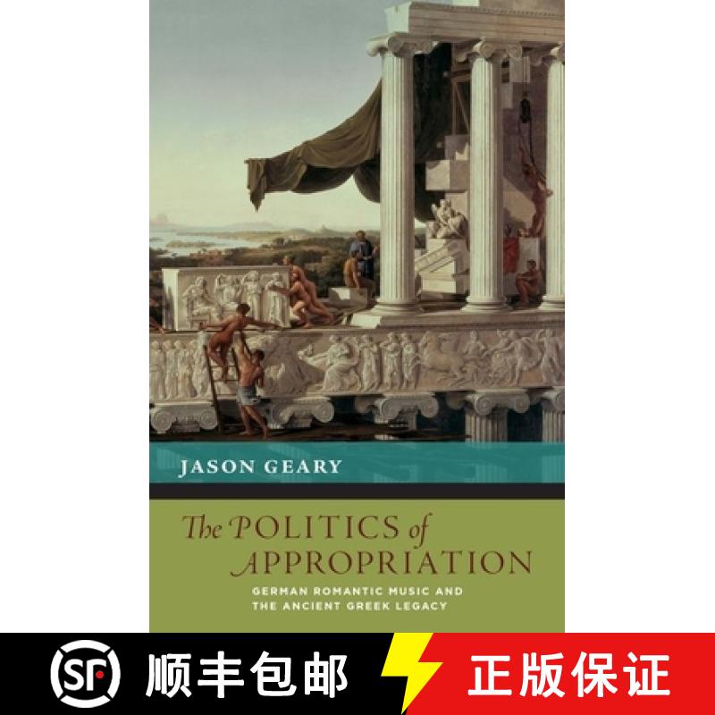 【2-3周达】Politics of Appropriation: German Romantic Music and the Ancient Greek Legacy [9780199736119]