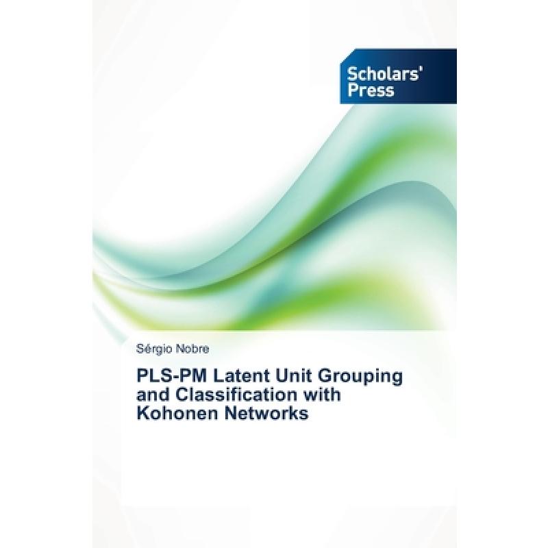 【4周达】PLS-PM Latent Unit Grouping and Classification with Kohonen Networks[9783639711165]-封面