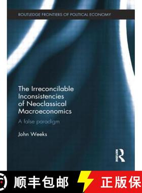 【3-4周达】The Irreconcilable Inconsistencies of Neoclassical Macroeconomics: A False Paradigm [9781138799158]