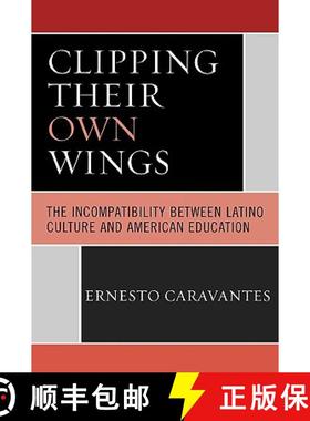 预订 Clipping Their Own Wings : The Incompatibility between Latino Culture and American Education [9780761835363]