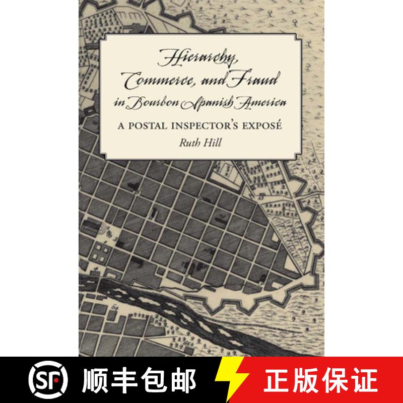 预订 Hierarchy, Commerce, and Fraud in Bourbon Spanish America: A Postal Inspector's Expose [9780826514929]