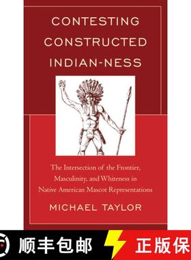 预订 Contesting Constructed Indian-ness : The Intersection of the Frontier, Masculinity, and Whitenes... [9781498515191]