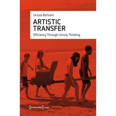 【4周达】Artistic Transfer – Efficiency Through Unruly Thinking: Efficiency Through Unruly Thinking [9783837646689]