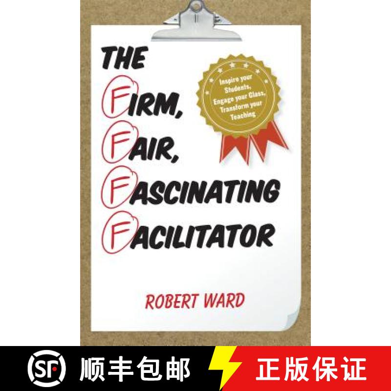 【3-4周达】The Firm, Fair, Fascinating Facilitator : Inspire your Students, Engage your Class, Transf... [9781475822830]