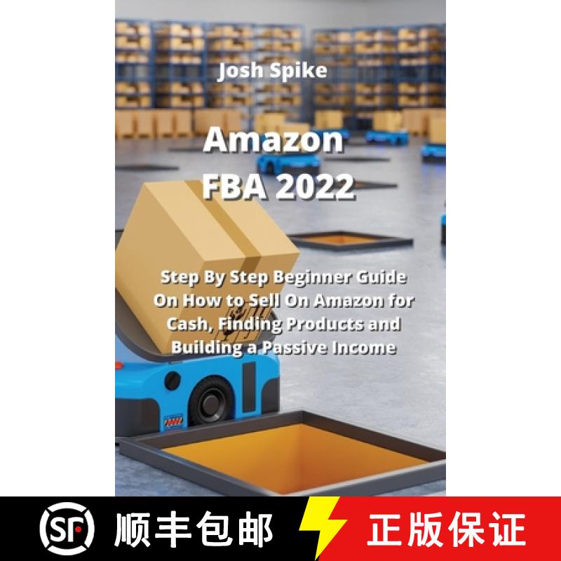 【3-4周达】Amazon FBA 2022: Step By Step Beginner Guide On How to Sell On Amazon for Cash, Finding Pr... [9781801899680]