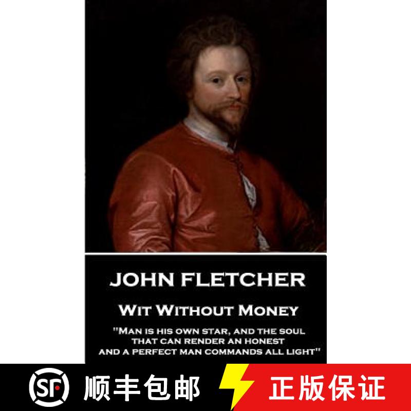 【3-4周达】John Fletcher - Wit Without Money: Man is his own star, and the soul that can render an ho... [9781787376229]
