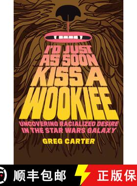 【3-4周达】I'd Just as Soon Kiss a Wookiee: Uncovering Racialized Desire in the Star Wars Galaxy [9781477331583]