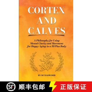 【3-4周达】Cortex and Calves - A Philosophy for Using Mental Clarity and Movement for Happy Aging in ... [9781312399082]