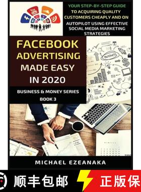 【3-4周达】Facebook Advertising Made Easy In 2020: Your Step-By-Step Guide To Acquiring Quality Custo... [9781913361068]