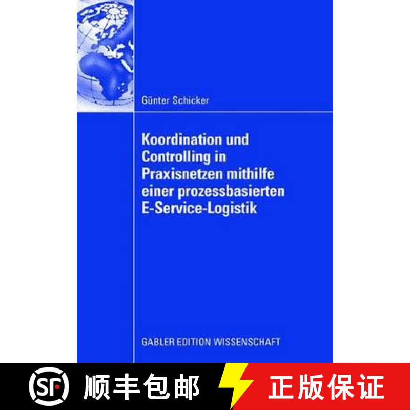 【4周达】Koordination Und Controlling in Praxisnetzen Mithilfe Einer Prozessbasierten E-Service-Logistik [9783834909275]