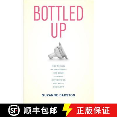 【3-4周达】Bottled Up – How the Way We Feed Babies Has Come to Define Motherhood and Why It Shouldn... [9780520270237]