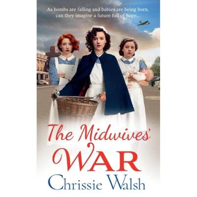 【4周达】Midwives' War: A BRAND NEW heartbreaking historical family saga from Chrissie Walsh for 2023 [9781785134760]