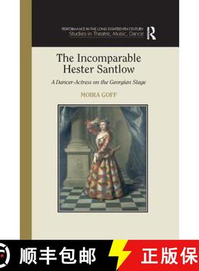 【3-4周达】The Incomparable Hester Santlow : A Dancer-Actress on the Georgian Stage [9781138376113]