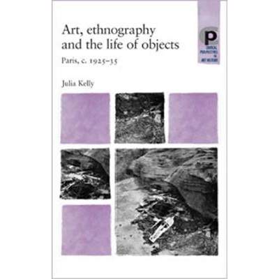 【4周达】Art, ethnography and the life of objects : Paris, c.1925-35 [9780719069413]