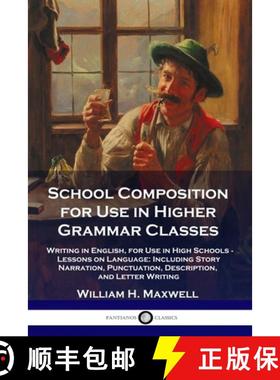 【3-4周达】School Composition for Use in Higher Grammar Classes: Writing in English, for Use in High ... [9781789871678]