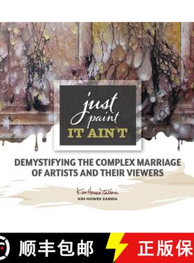 【3-4周达】Just Paint, It Ain't: Demystifying the Complex Marriage of Artists and Their Viewers [9780578473291]
