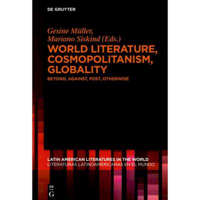 预订 World Literature, Cosmopolitanism, Globality: Beyond, Against, Post, Otherwise [9783110641035]