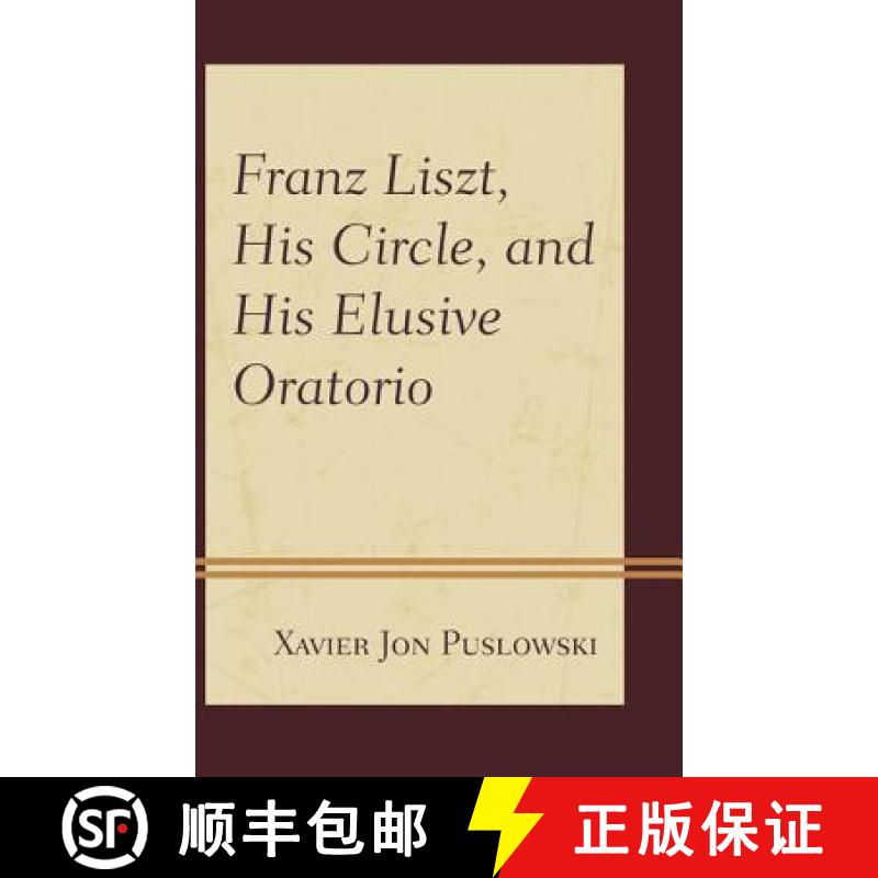 【3-4周达】Franz Liszt, His Circle, and His Elusive Oratorio [9781442238022]