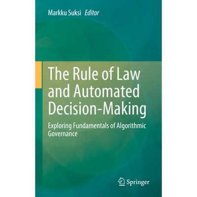 【4周达】The Rule of Law and Automated Decision-Making: Exploring Fundamentals of Algorithmic Governance [9783031301414]