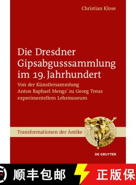 预订 Die Dresdner Gipsabgusssammlung Im 19. Jahrhundert: Von Der Künstlersammlung Anton Raphael Meng... [9783111325439]
