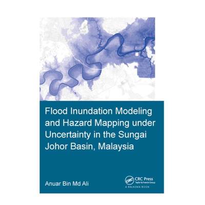 【4周达】Flood Inundation Modeling and Hazard Mapping Under Uncertainty in the Sungai Johor Basin, Ma... [9781138603349]