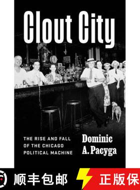 预订 Clout City: The Rise and Fall of the Chicago Political Machine [9780226733708]
