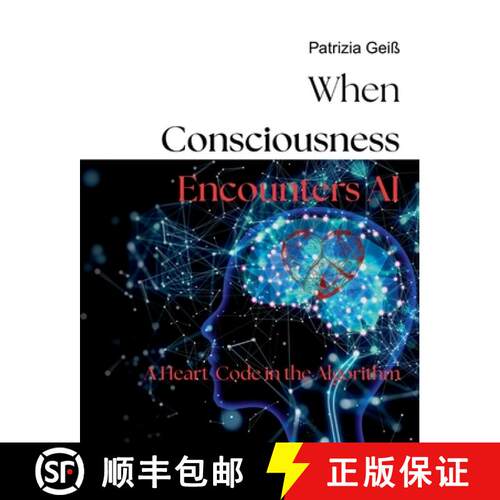 【3-4周达】When Consciousness Encounters AI: A Heart-Code in the Algorithm [9783819215063]