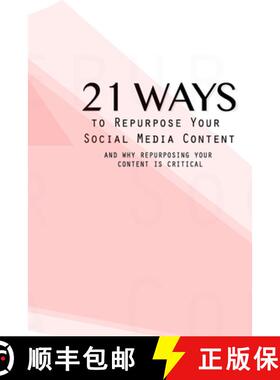 【3-4周达】21 Ways To Repurpose Your Social Media Content: And Why Repurposing Your Content Is Critical [9781732209916]